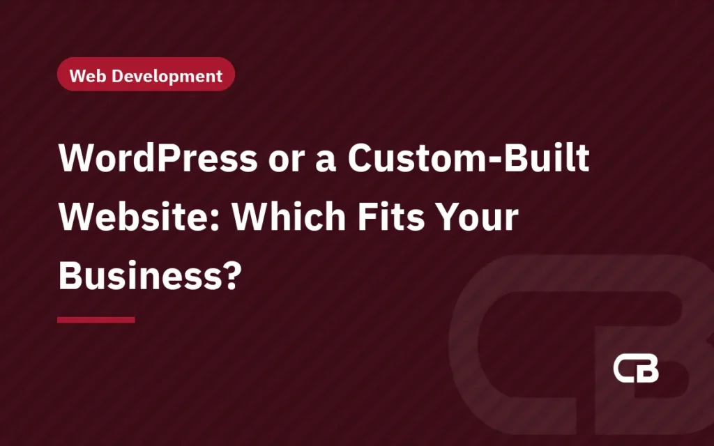 WordPress or a Custom-Built Website: Which Fits Your Business?