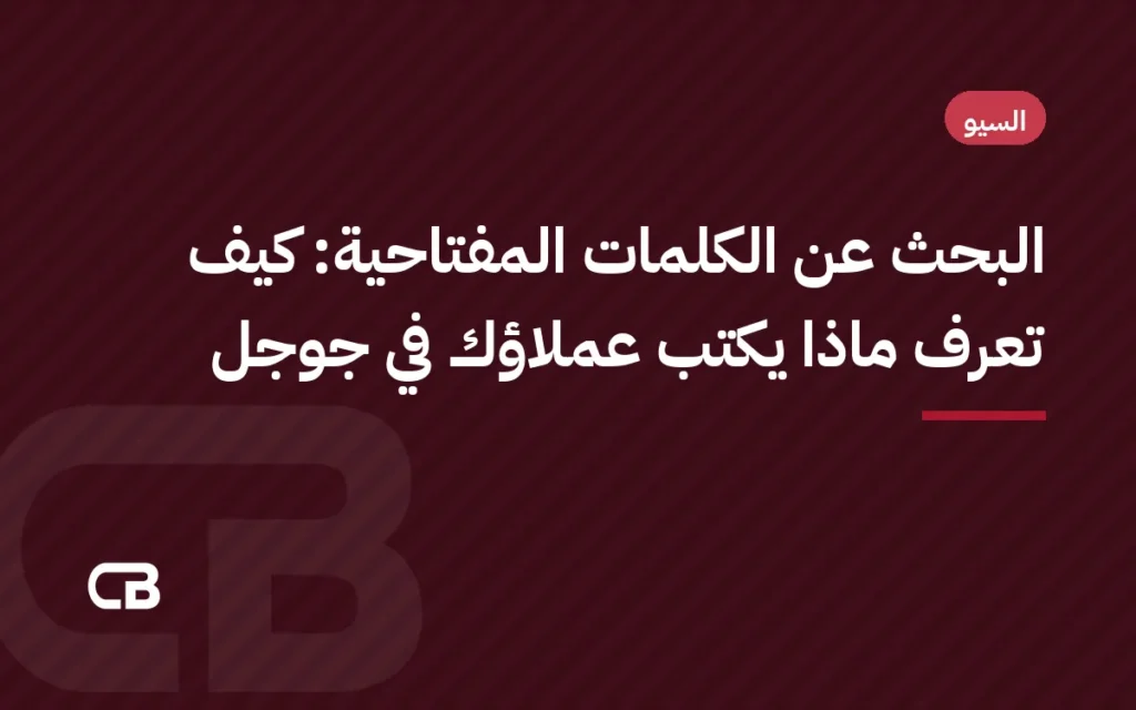 البحث عن الكلمات المفتاحية: كيف تعرف ماذا يكتب عملاؤك في جوجل
