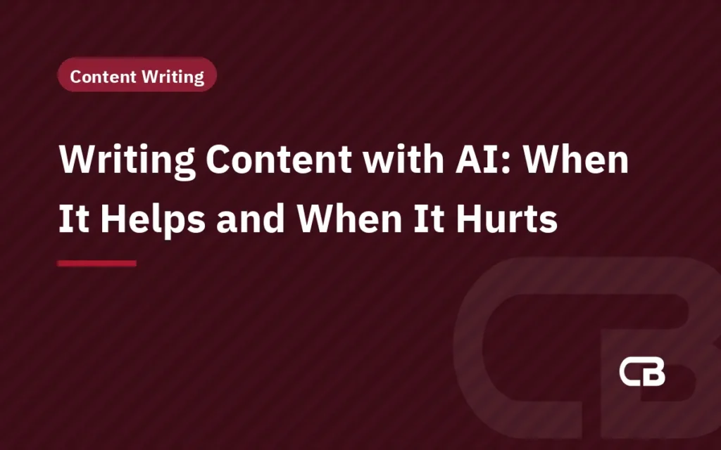 Writing Content with AI: When It Helps and When It Hurts